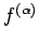 $f^{(\alpha)}$