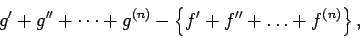 \begin{displaymath}
g^{\prime}+ g^{\prime\prime}+ \cdots+ g^{(n)} -\left\lbrace f^{\prime}+
f^{\prime\prime}+ \dots+ f^{(n)}\right\rbrace,
\end{displaymath}
