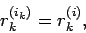 \begin{displaymath}
r_{k}^{(i_{k})} = r_{k}^{(i)},
\end{displaymath}