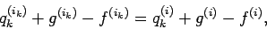 \begin{displaymath}
q_{k}^{(i_{k})}+ g^{(i_{k})} - f^{(i_{k})} = q_{k}^{(i)} + g^{(i)} - f^{(i)},
\end{displaymath}