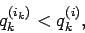 \begin{displaymath}
q_{k}^{(i_{k})}< q_{k}^{(i)},
\end{displaymath}