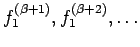 ${f_{1}^{(\beta+1)}, f_{1}^{(\beta+2)}, \dots}$