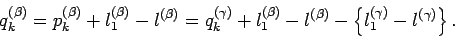 \begin{displaymath}
q_{k}^{(\beta)}=p_{k}^{(\beta)}+l_{1}^{(\beta)}-l^{(\beta)}
...
...eta)}-\left\lbrace
l_{1}^{(\gamma)}-l^{(\gamma)}\right\rbrace.
\end{displaymath}