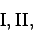 \begin{displaymath}
\rm I, II,
\end{displaymath}