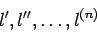 \begin{displaymath}
l^{\prime}, l^{\prime\prime}, \dots, l^{(n)}
\end{displaymath}