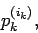 \begin{displaymath}
p_{k}^{(i_{k})},
\end{displaymath}