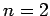 ${n=2}$