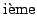 $^{\hbox{\footnotesize i\\lq eme}}$