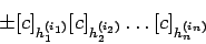 \begin{displaymath}
\pm [c]_{h_{1}^{(i_{1})}} [c]_{h_{2}^{(i_{2})}}\dots [c]_{h_{n}^{(i_{n})}}
\end{displaymath}