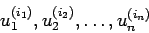 \begin{displaymath}
u_{1}^{(i_{1})}, u_{2}^{(i_{2})}, \dots, u_{n}^{(i_{n})}
\end{displaymath}