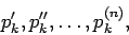 \begin{displaymath}
p_{k}^{\prime},p_{k}^{\prime\prime},\dots,p_{k}^{(n)},
\end{displaymath}