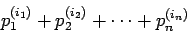 \begin{displaymath}
p_{1}^{(i_{1})}+ p_{2}^{(i_{2})}+\cdots+ p_{n}^{(i_{n})}
\end{displaymath}