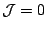 ${\cal J}=0$