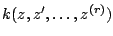 $k(z, z', \ldots, z^{(r)})$