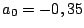 $a_{0}=-0,35$