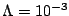 $\Lambda=10^{-3}$