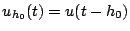 $u_{h_{0}}(t)=u(t-h_{0})$
