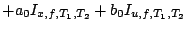 $+a_{0}I_{x,f,T_{1},T_{2}}+b_{0}I_{u,f,T_{1},T_{2}}$