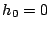 $h_{0}=0$