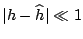 $\vert h-{\widehat h}\vert\ll 1$