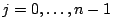 $j=0, \ldots,n-1$