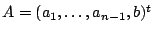 $A=(a_{1}, \ldots, a_{n-1},
b)^{t}$