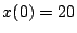 $x(0)=20$